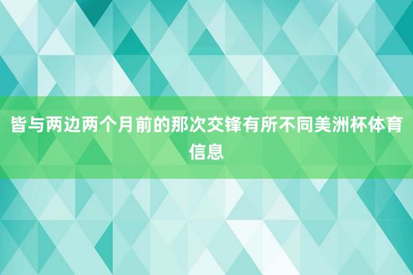 皆与两边两个月前的那次交锋有所不同美洲杯体育信息